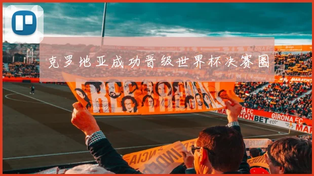 克罗地亚成功晋级世界杯决赛圈