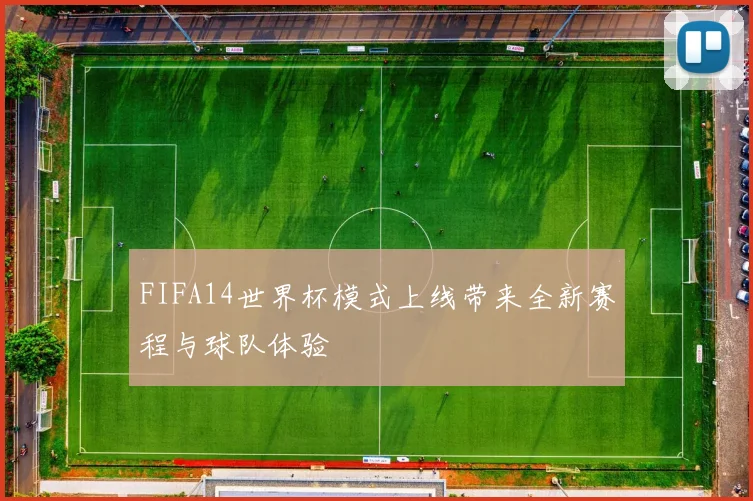 FIFA14世界杯模式上线带来全新赛程与球队体验