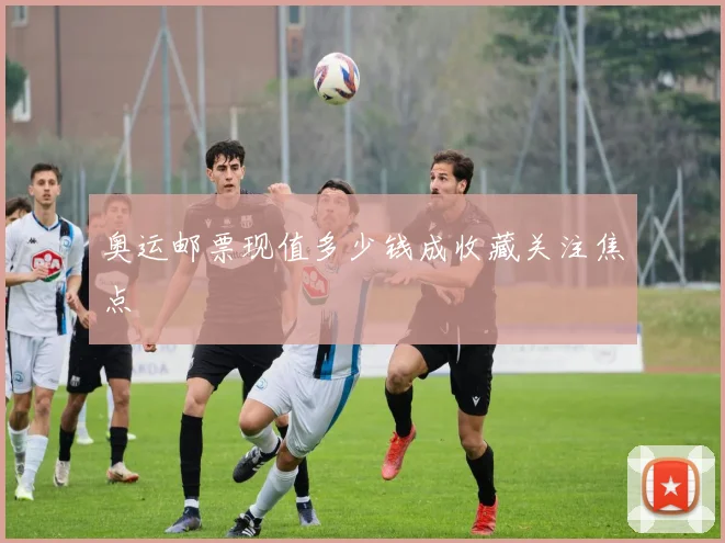 奥运邮票现值多少钱成收藏关注焦点