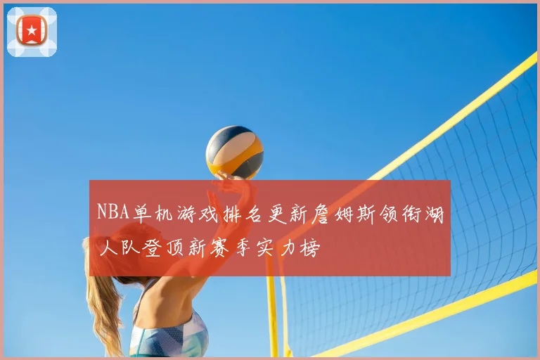 NBA单机游戏排名更新詹姆斯领衔湖人队登顶新赛季实力榜