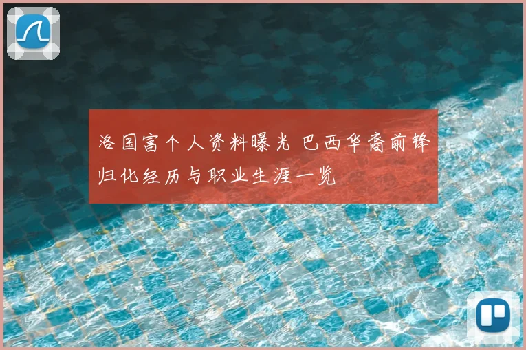 洛国富个人资料曝光 巴西华裔前锋归化经历与职业生涯一览
