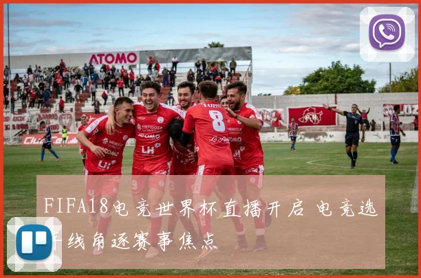 FIFA18电竞世界杯直播开启 电竞选手线角逐赛事焦点