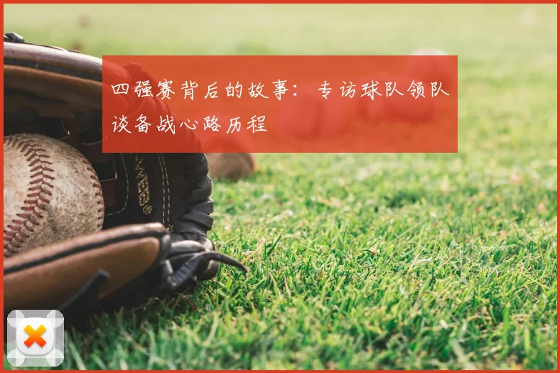 四强赛背后的故事：专访球队领队谈备战心路历程