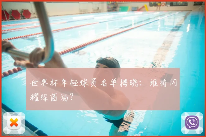 世界杯年轻球员名单揭晓:谁将闪耀绿茵场?