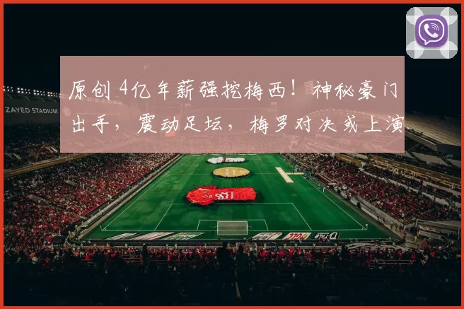 原创 4亿年薪强挖梅西!神秘豪门出手,震动足坛,梅罗对决或上演