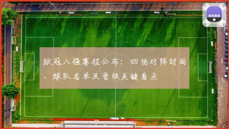 欧冠八强赛程公布：四场对阵时间、球队名单及晋级关键看点