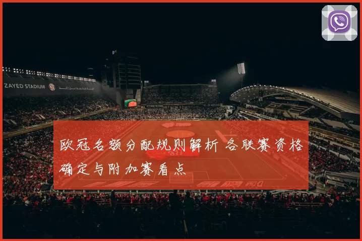 欧冠名额分配规则解析 各联赛资格确定与附加赛看点