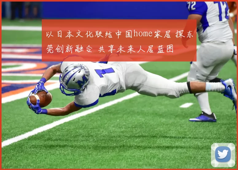 以日本文化联结中国home家居 探东莞创新融合 共享未来人居蓝图