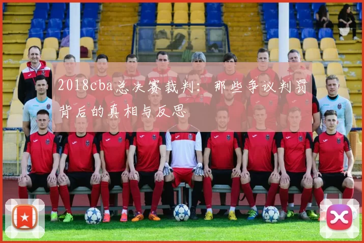 2018cba总决赛裁判：那些争议判罚背后的真相与反思